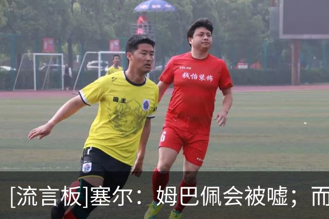 [流言板]塞尔：姆巴佩会被嘘；而皇马认为球迷不该在10月就嘘球队
